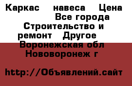 Каркас    навеса  › Цена ­ 20 500 - Все города Строительство и ремонт » Другое   . Воронежская обл.,Нововоронеж г.